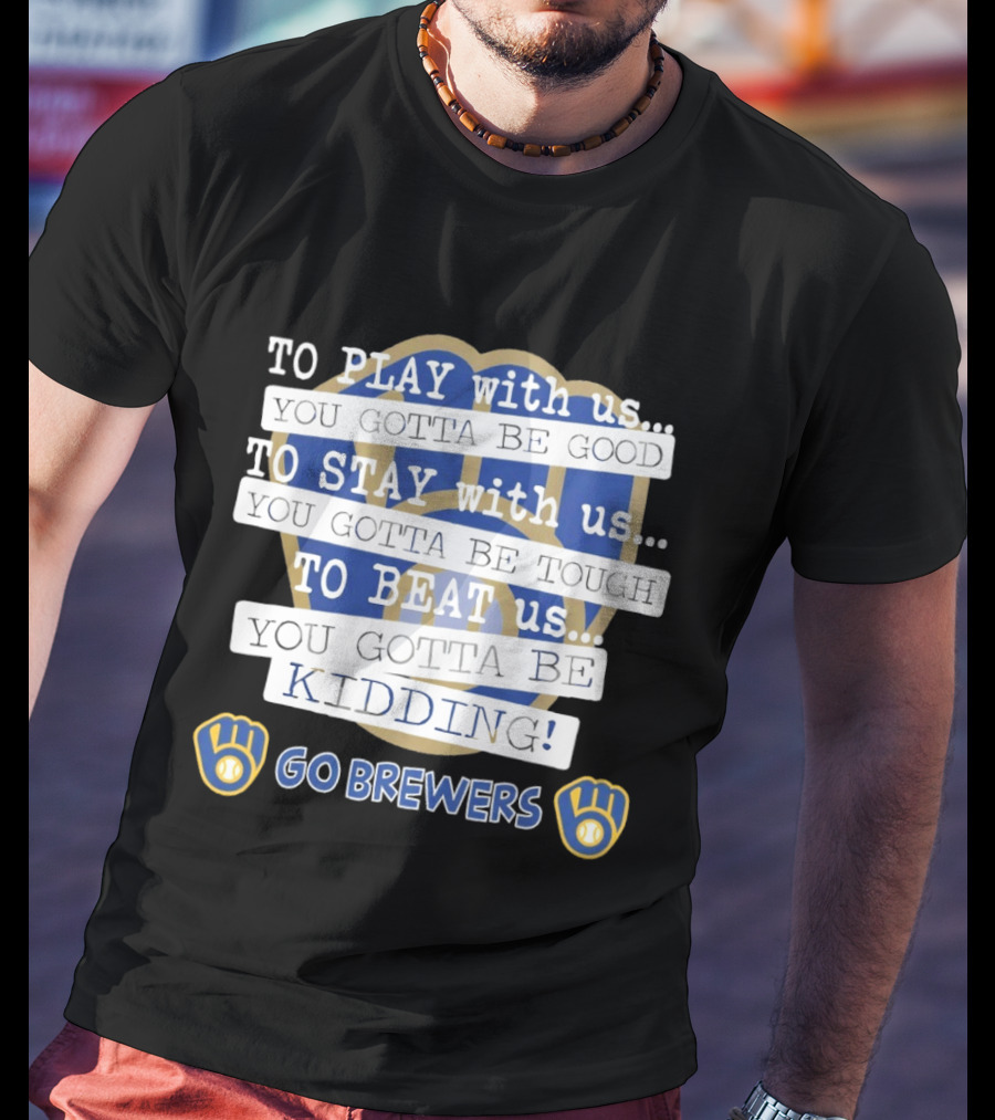 Milwaukee Brewers Play Stay Beat Us Kidding Go Brewers T-Shirt