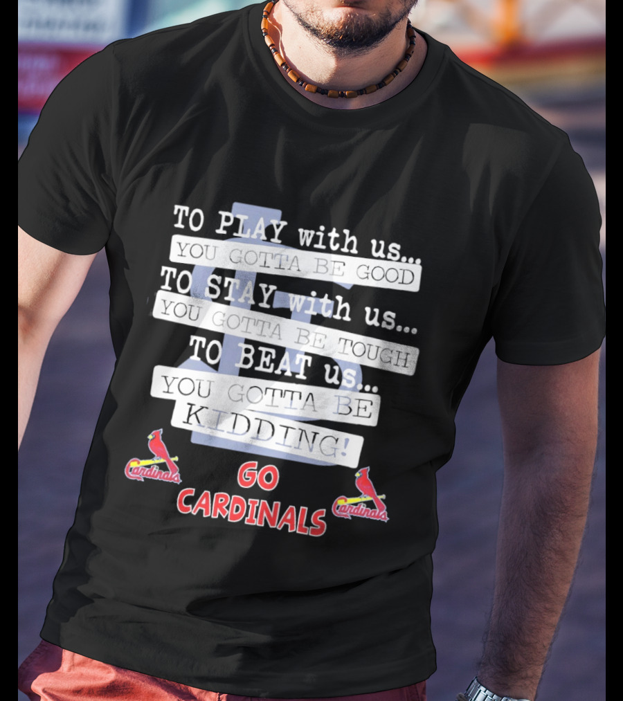 Go Cardinals To Play Stay Beat Us You're Kidding St. Louis Cardinals T-Shirt