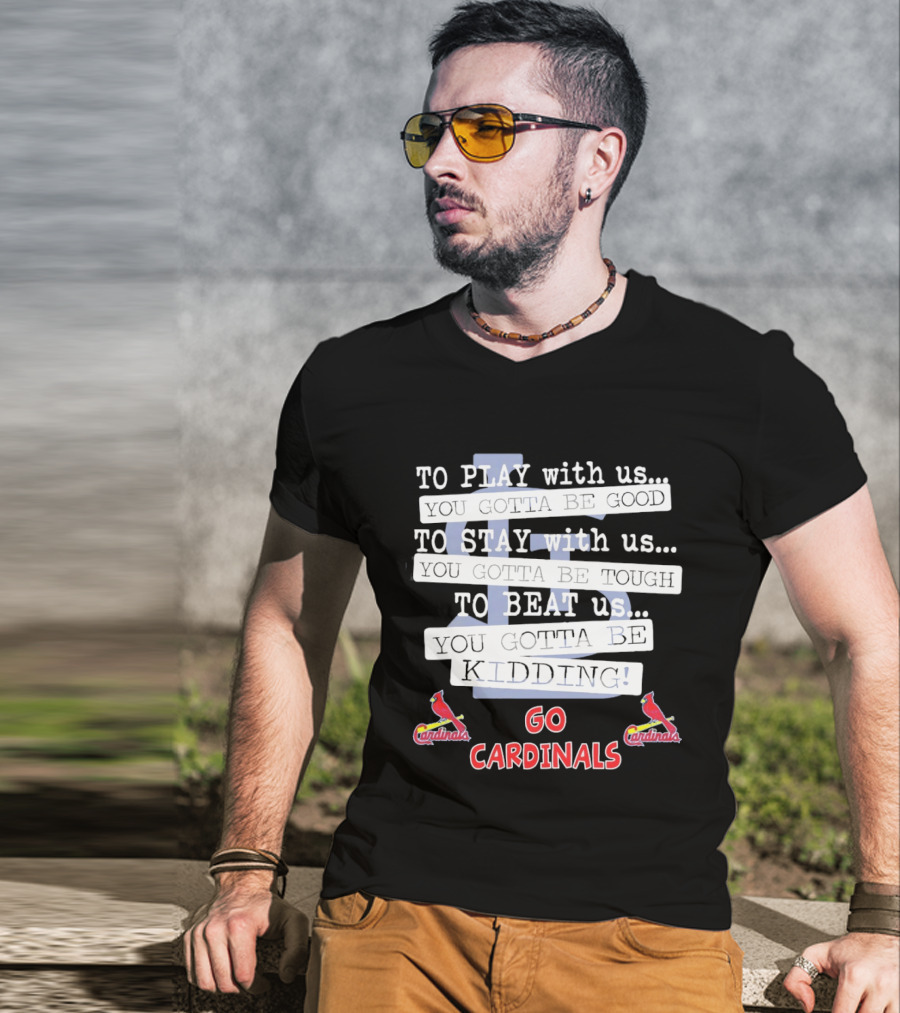 Go Cardinals To Play Stay Beat Us You're Kidding St. Louis Cardinals T-Shirt