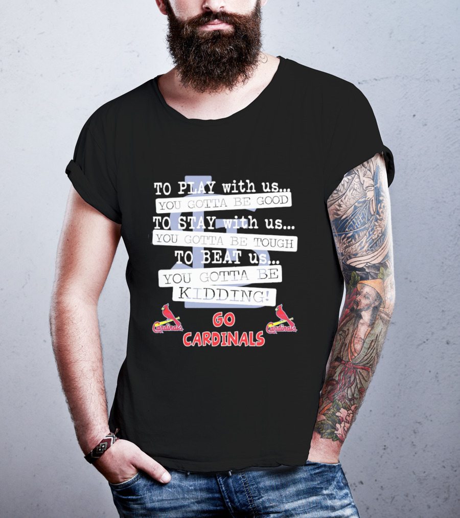 Go Cardinals To Play Stay Beat Us You're Kidding St. Louis Cardinals T-Shirt