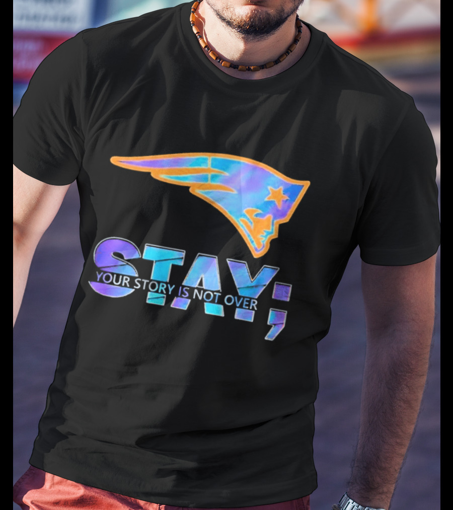 New England Patriots Stay Your Story Is Not Over T-Shirt