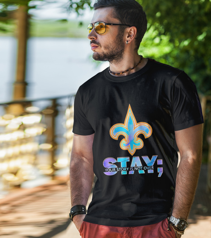 New Orleans Saints Stay Your Story Is Not Over Fleur De Lis T-Shirt