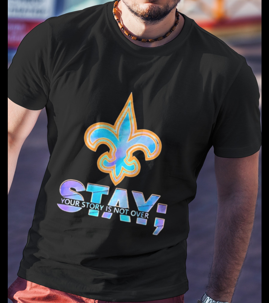 New Orleans Saints Stay Your Story Is Not Over Fleur De Lis T-Shirt
