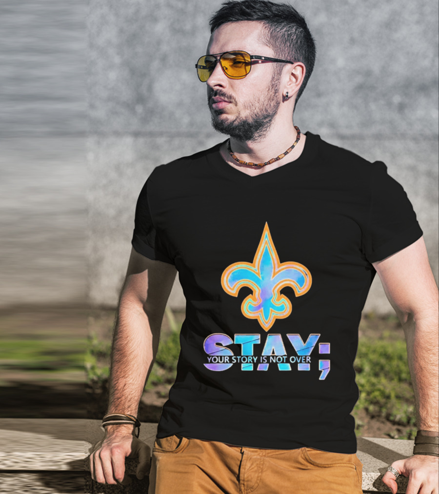 New Orleans Saints Stay Your Story Is Not Over Fleur De Lis T-Shirt