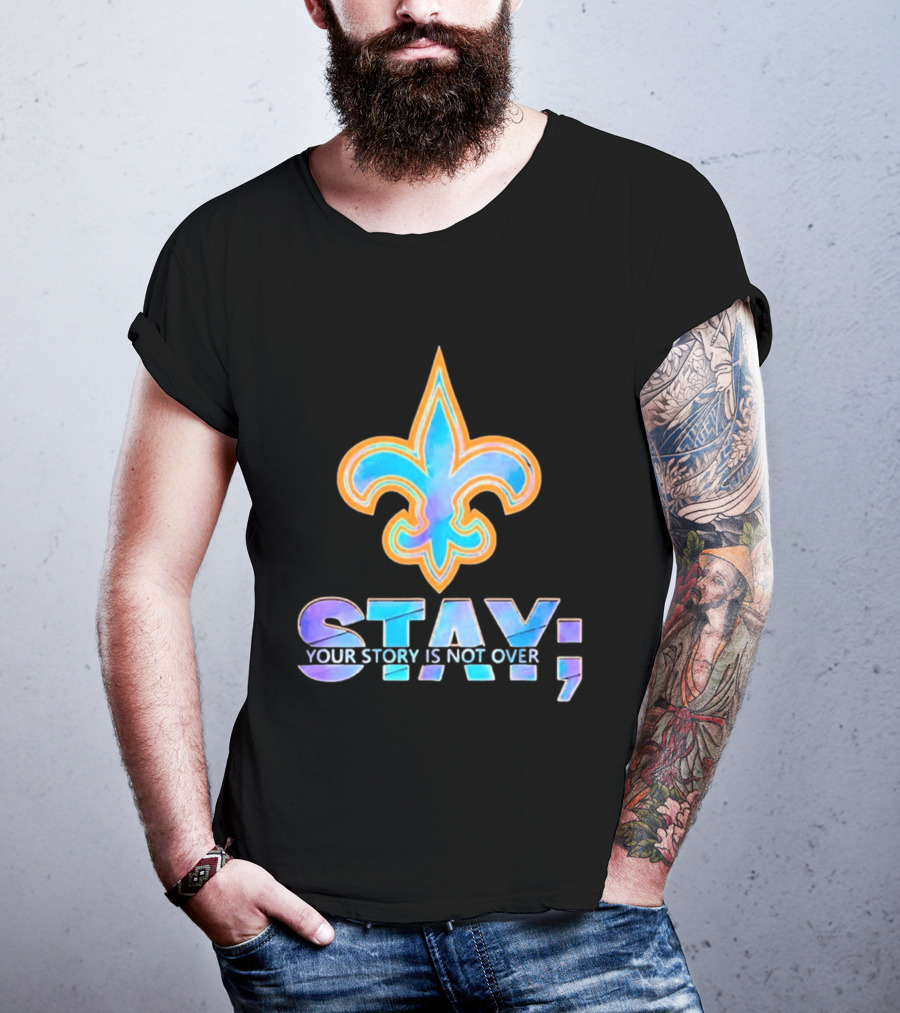 New Orleans Saints Stay Your Story Is Not Over Fleur De Lis T-Shirt