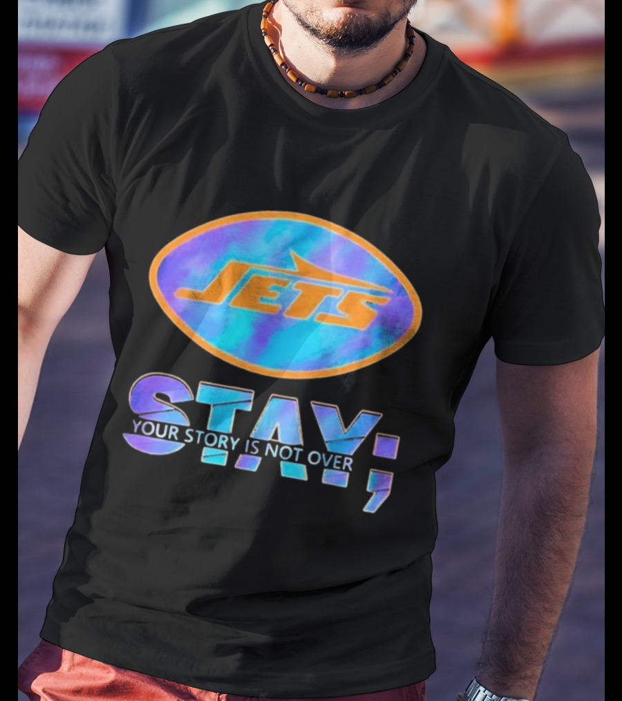 New York Jets Stay Your Story Is Not Over Motivational Team Spirit T-Shirt