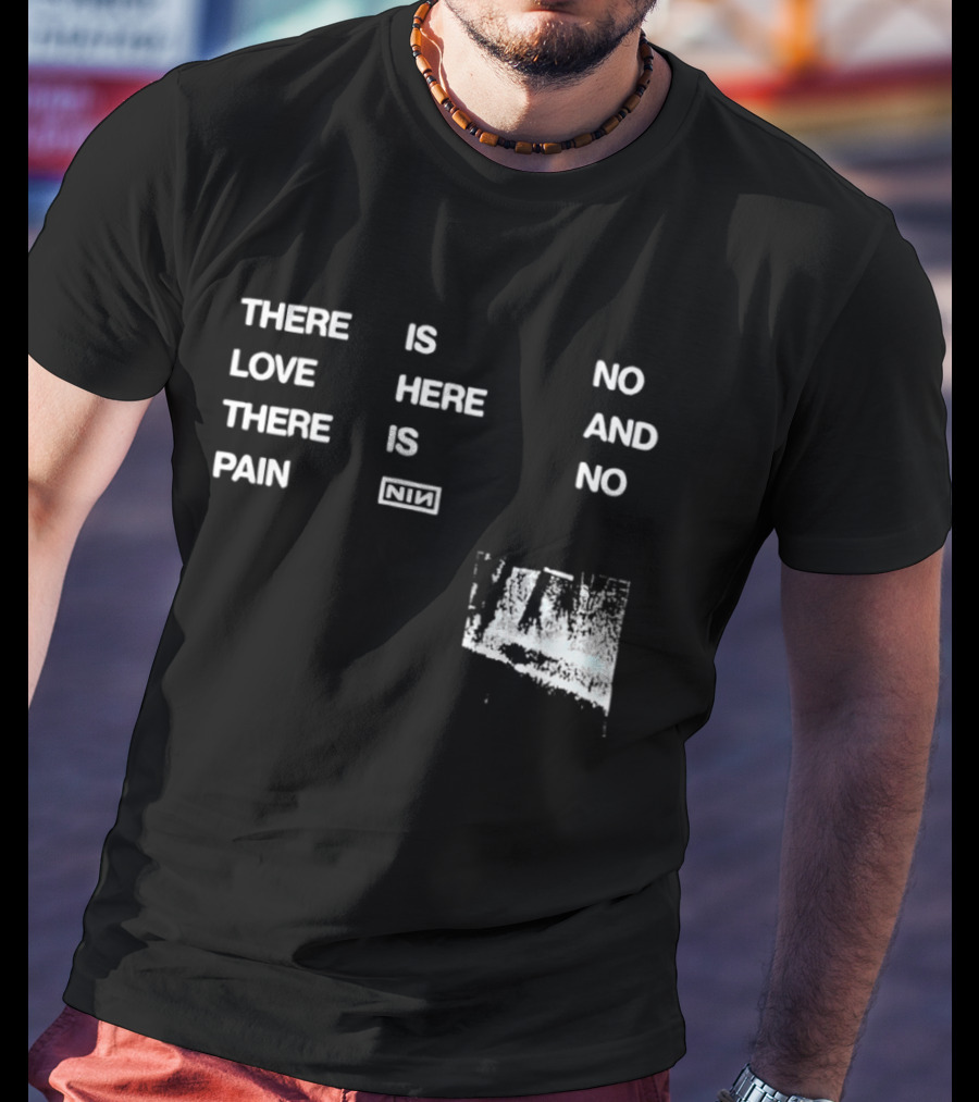 There Is No Love Here And There Is No Pain NIN T-Shirt