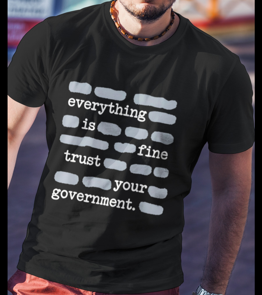 Everything Is Fine Trust Your Government Sayings T-Shirt