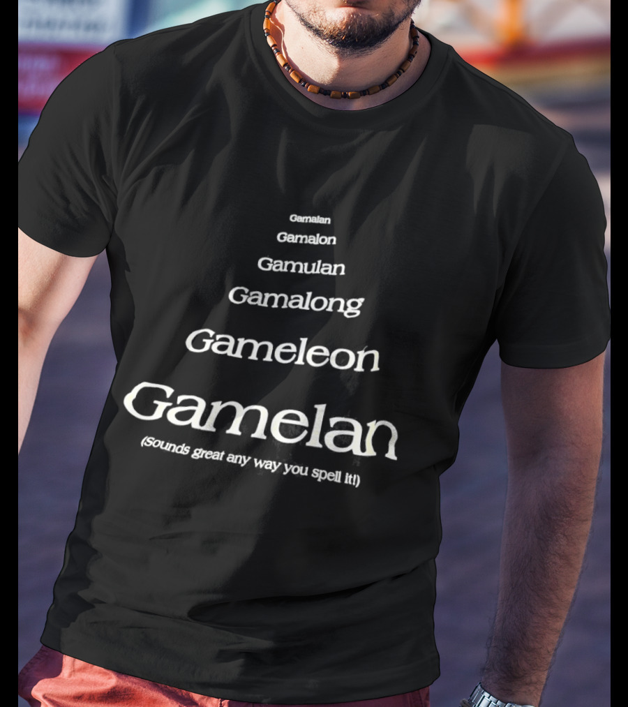 Gamalan Gamelon Gamalon Gamelong Gameleon Gamelan Sounds Great Any Way You Spell It T-Shirt