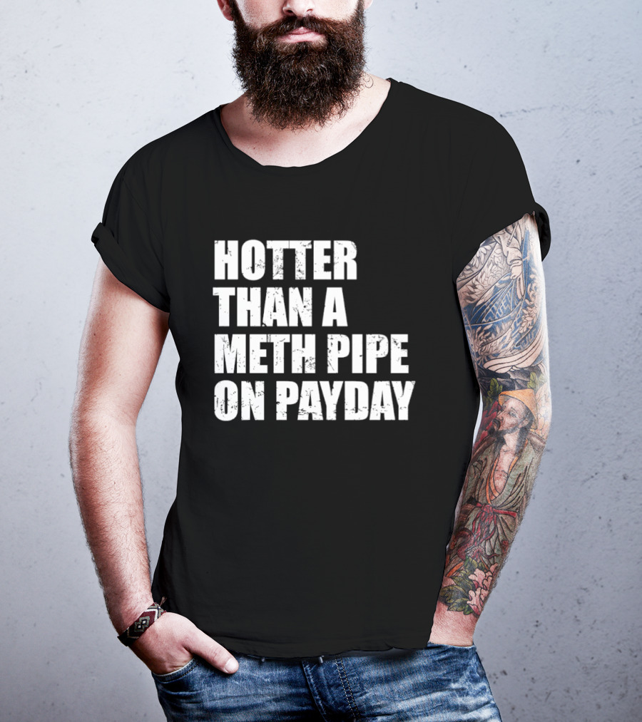 Hotter Than A Meth Pipe On Payday T-Shirt