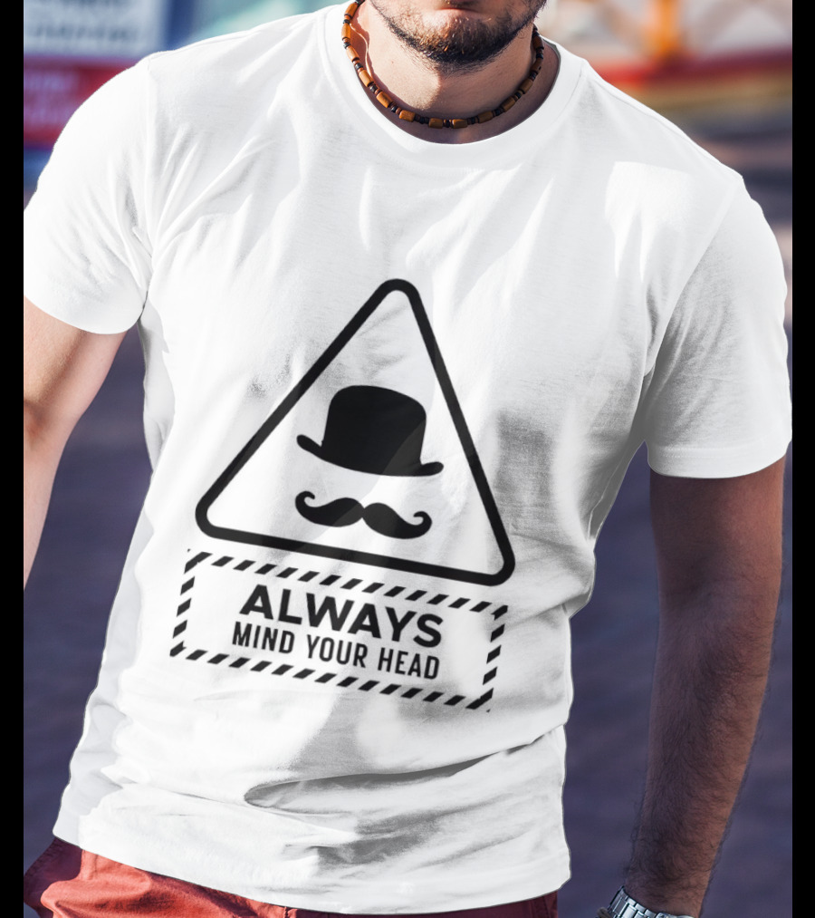 Always Mind Your Head Bowler Hat Mustache Warning T-Shirt