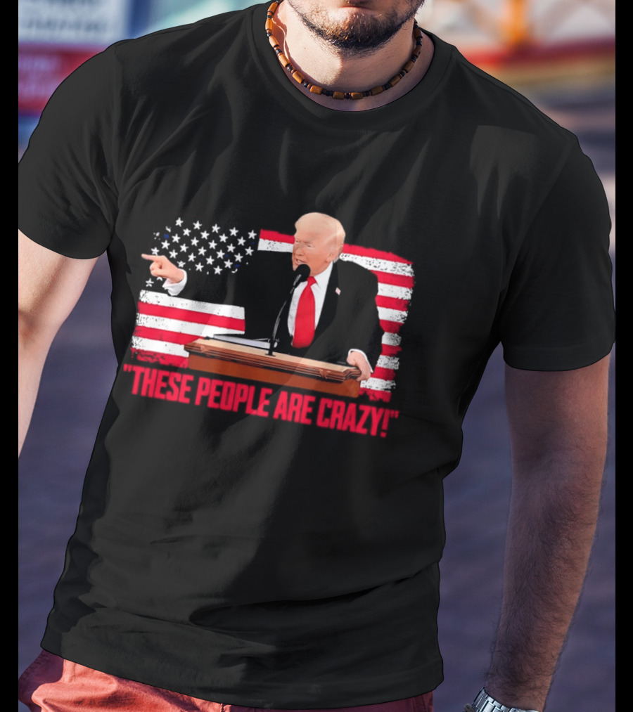 Trump President Pointing These People Are Crazy American Flag T-Shirt