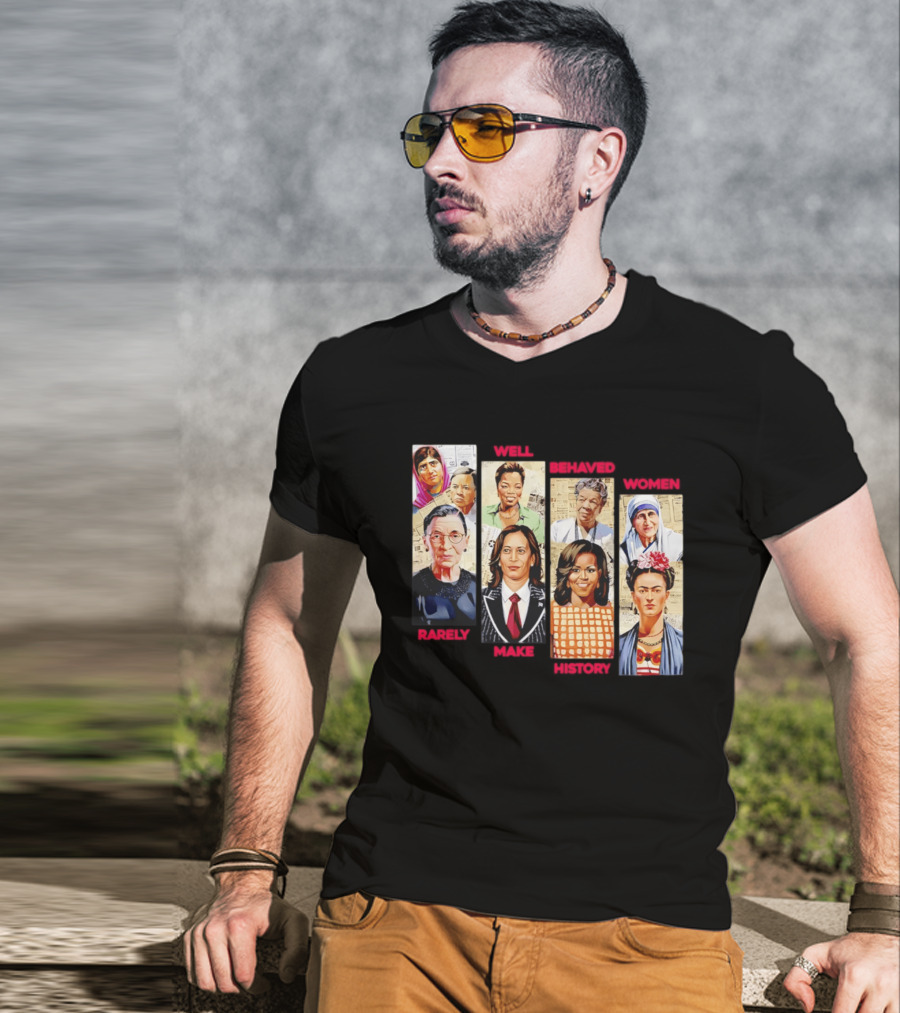 Well Behaved Women Rarely Make History Iconic Figures Empowerment T-Shirt