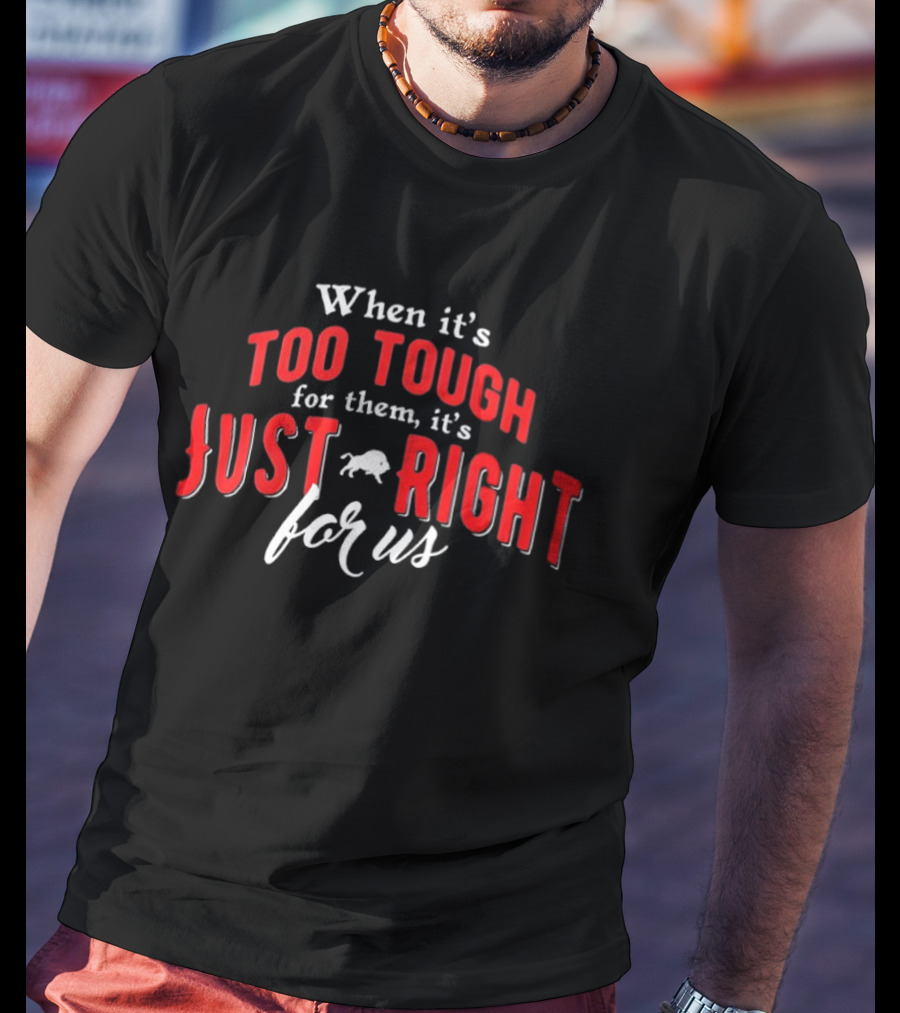 When It's Too Tough For Them It's Just Right For Us Buffalo Bills T-Shirt
