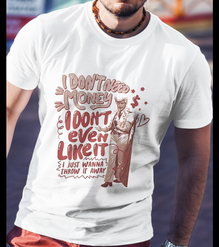 I Don't Need Money I Don't Even Like It I Just Wanna Throw It Away Dollar Signs T-Shirt