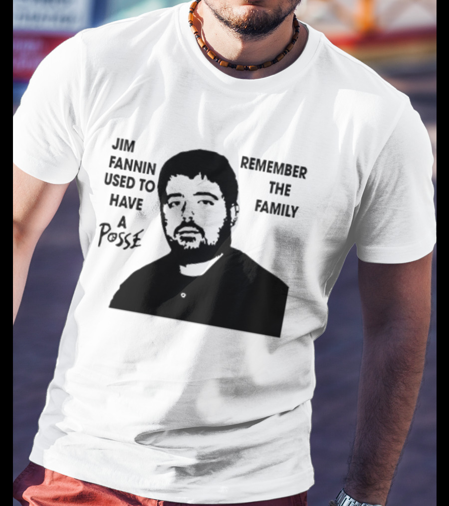 Jim Fannin Used To Have A Posse Remember The Family T-Shirt