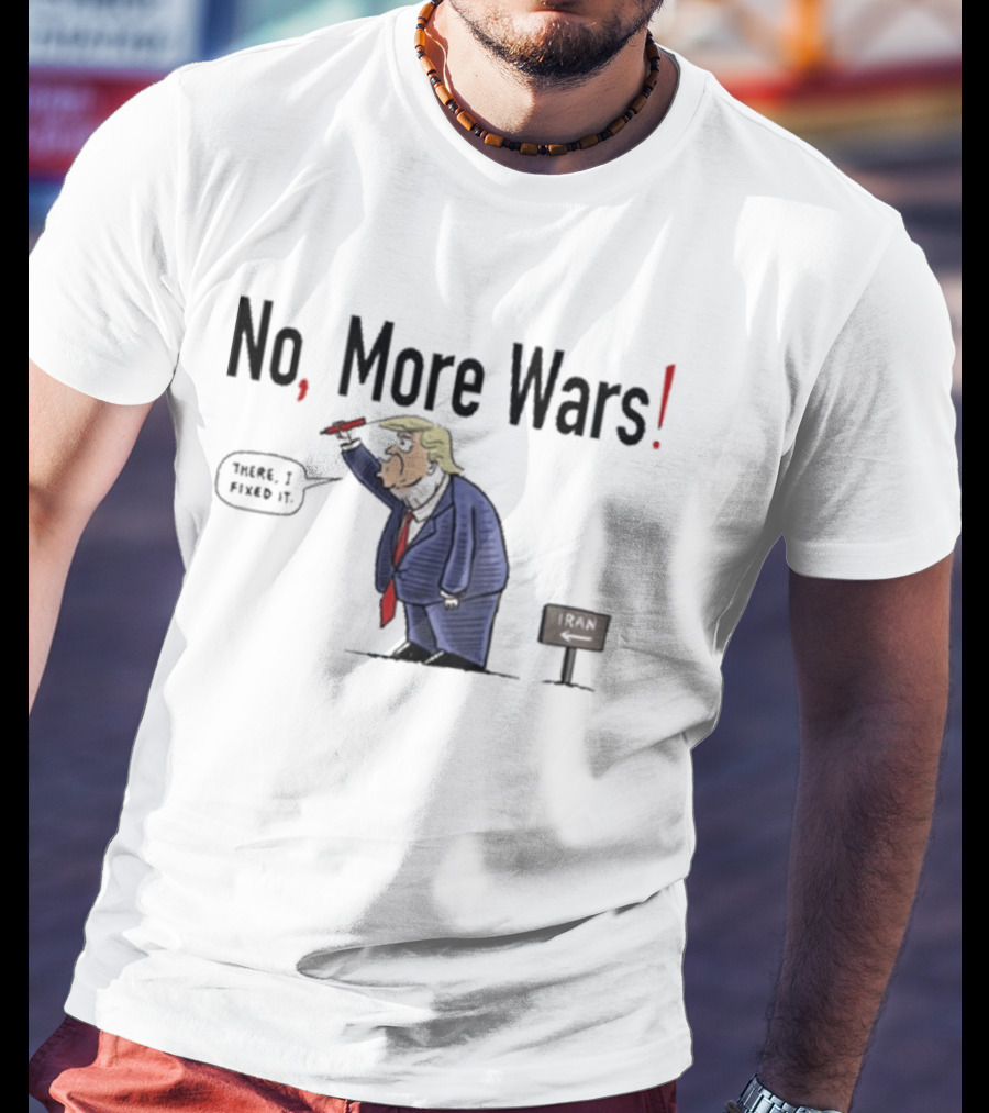 No More Wars Donald Trump Iran War Cartoon Fix It T-Shirt