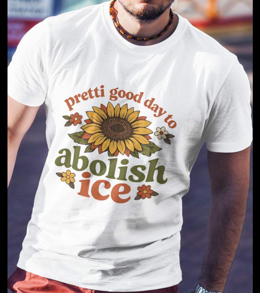 Sunflower Pretti Good Day To Abolish ICE Retro Flower Power T-Shirt