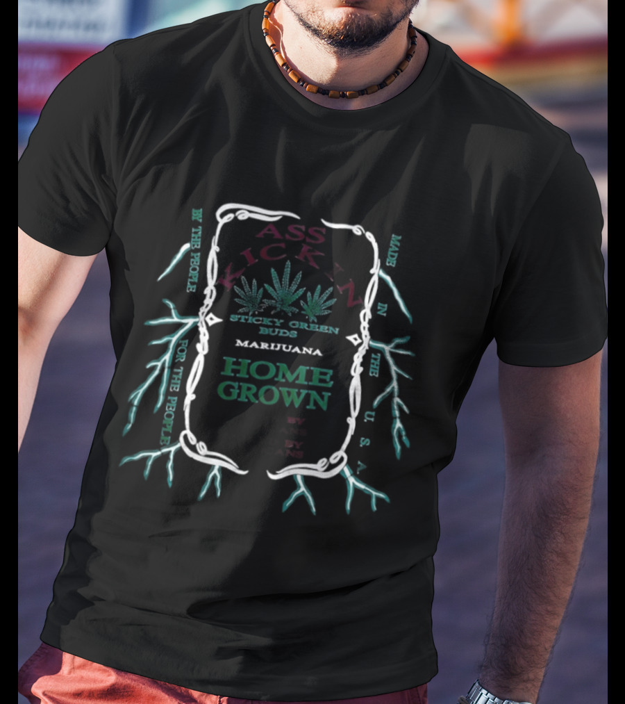 Ass Kickin' Sticky Green Buds Home Grown Marijuana Grown By Americans Smoked By Americans T-Shirt