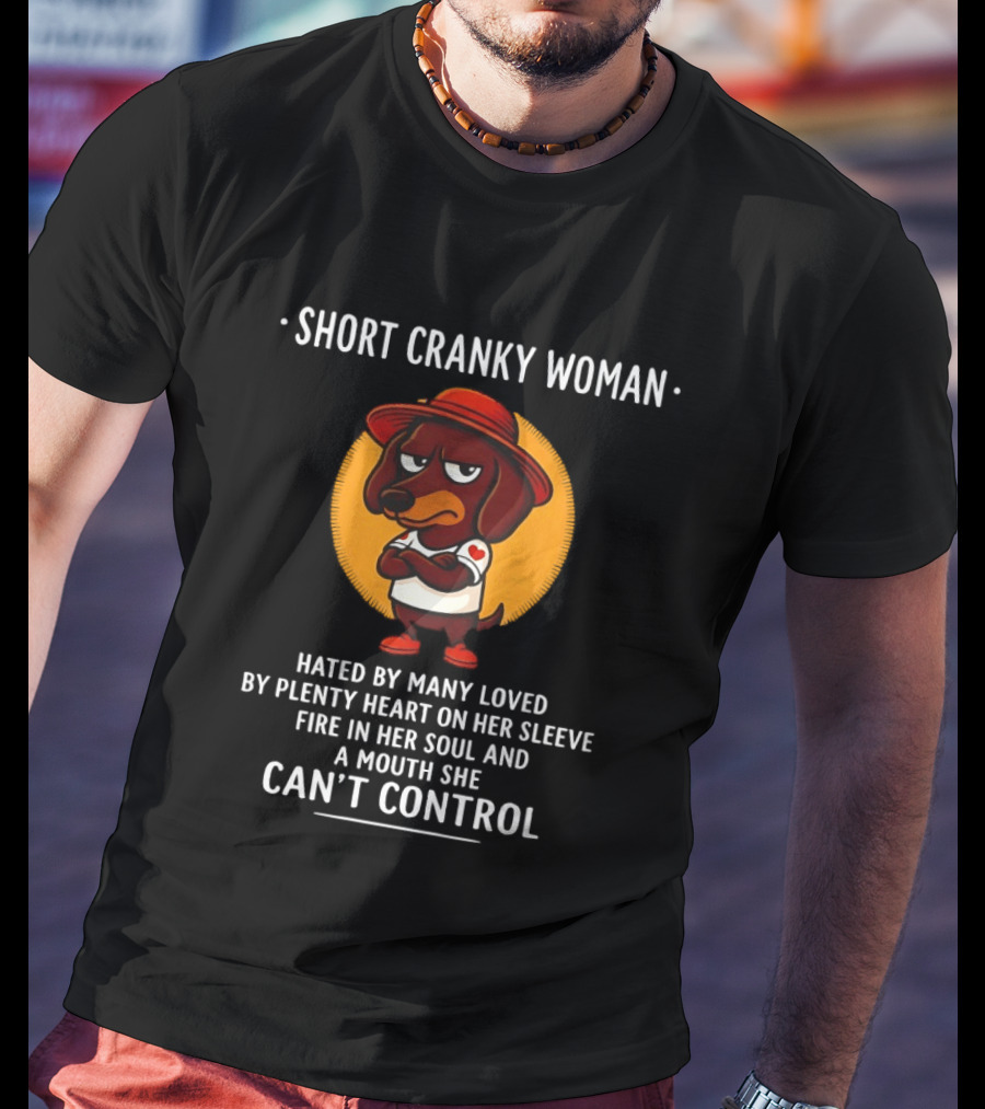 Short Cranky Woman Dachshund Hated By Many Loved By Plenty Heart On Her Sleeve Fire In Her Soul Mouth Can't Control T-Shirt