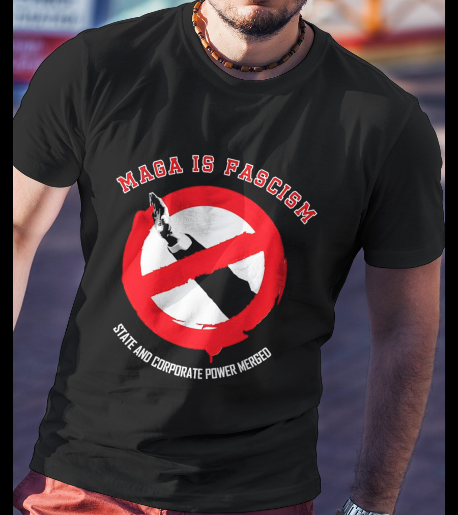 MAGA Is Fascism State And Corporate Power Merged Symbolized Red Circle Slash T-Shirt
