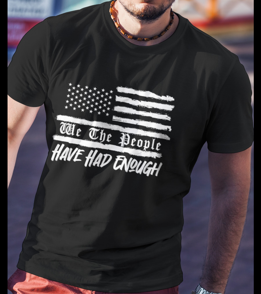 We The People Have Had Enough US Flag Stars And Stripes T-Shirt