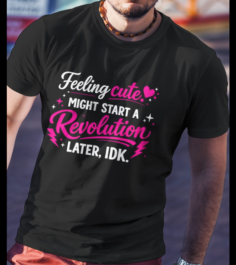 Feeling Cute Might Start A Revolution Later IDK Pink Hearts And Stars T-Shirt