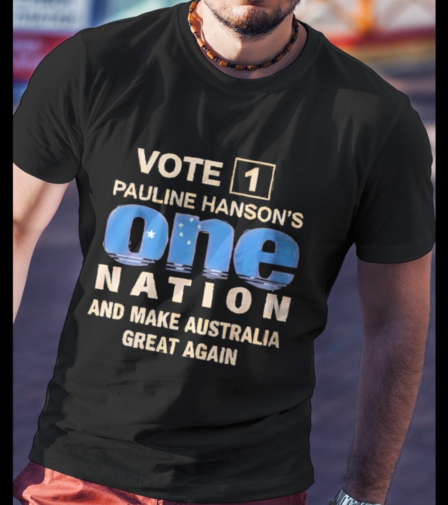 Vote 1 Pauline Hanson's One Nation And Make Australia Great Again T-Shirt