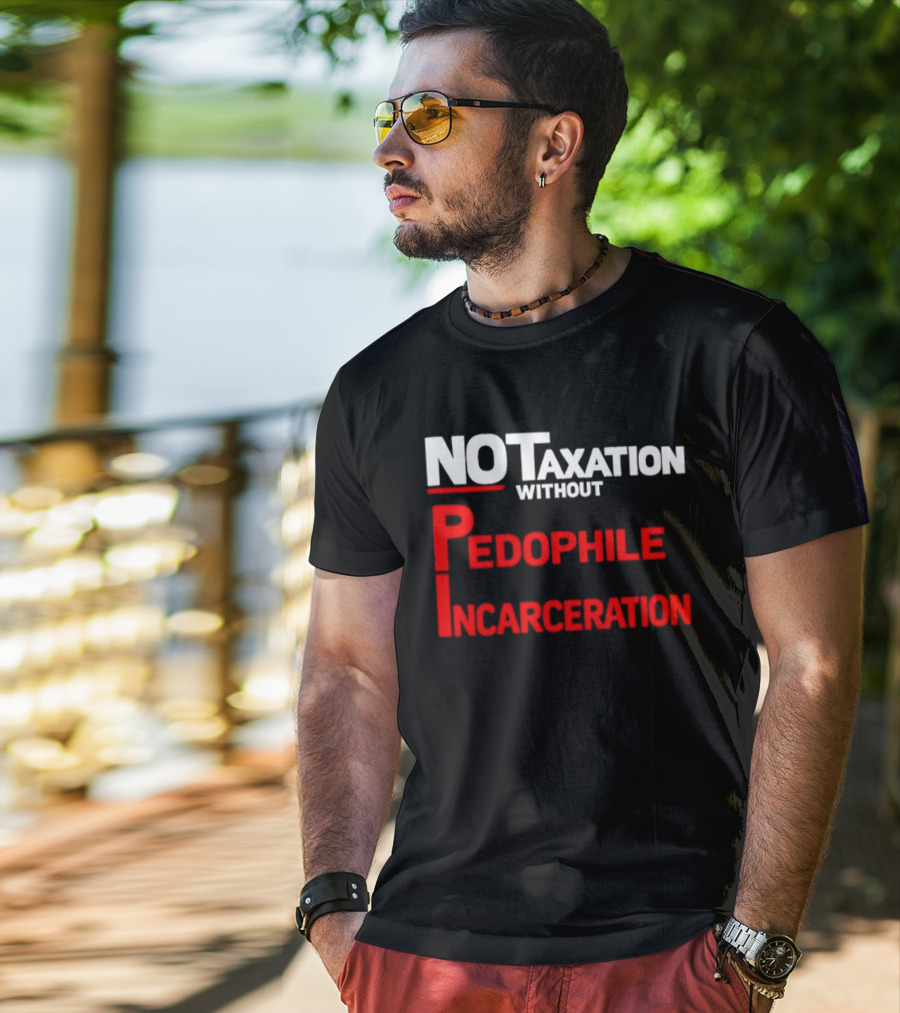 No Taxation Without Pedophile Incarceration T-Shirt