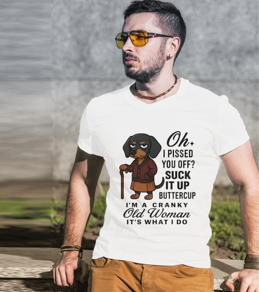Oh I Pissed You Off Suck It Up Buttercup Cranky Old Woman Dachshund T-Shirt