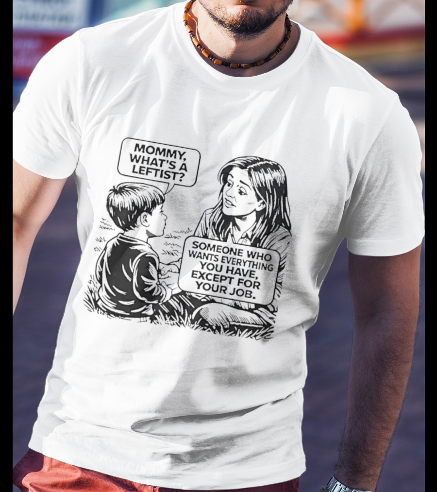 Mommy What's A Leftist Someone Who Wants Everything You Have Except For Your Job Retro Comic T-Shirt