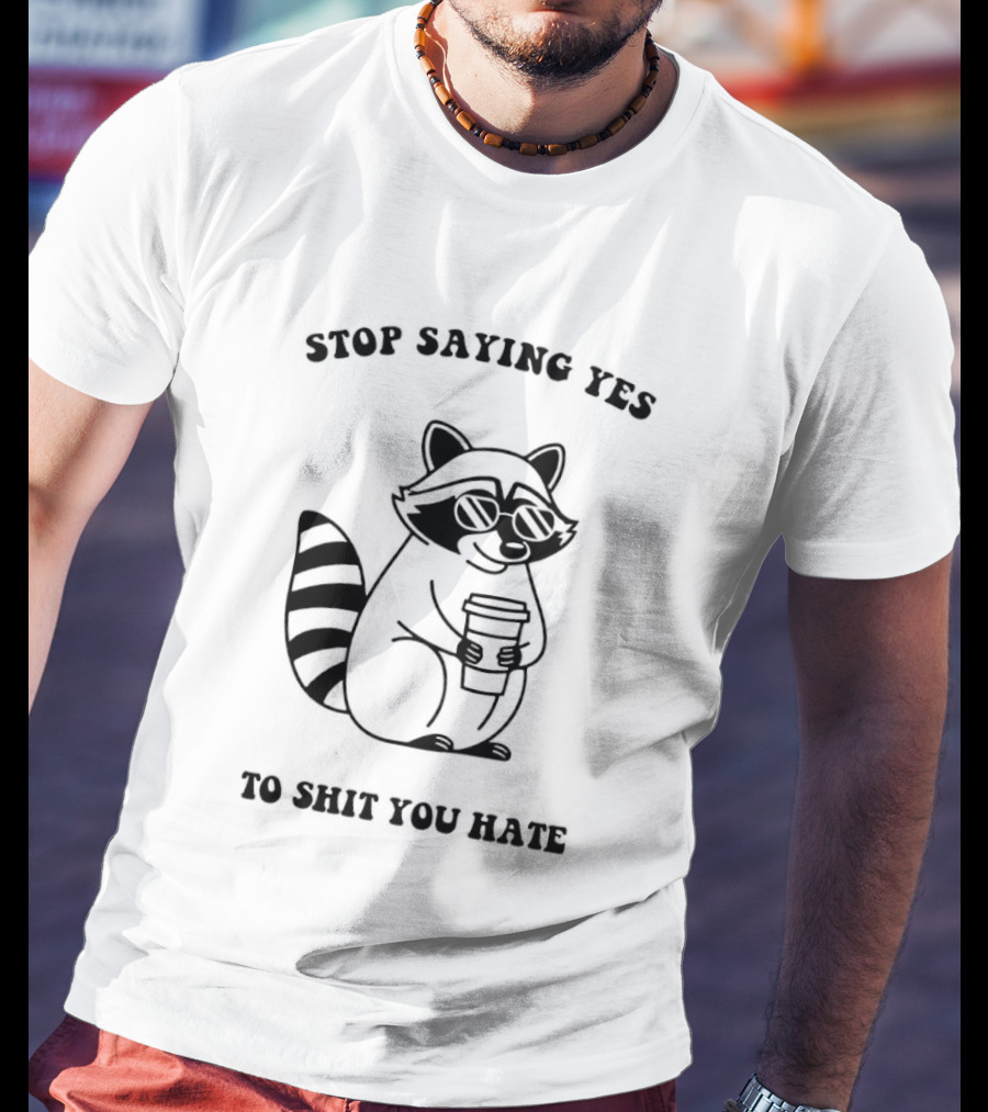 Stop Saying Yes To Shit You Hate Raccoon Coffee T-Shirt