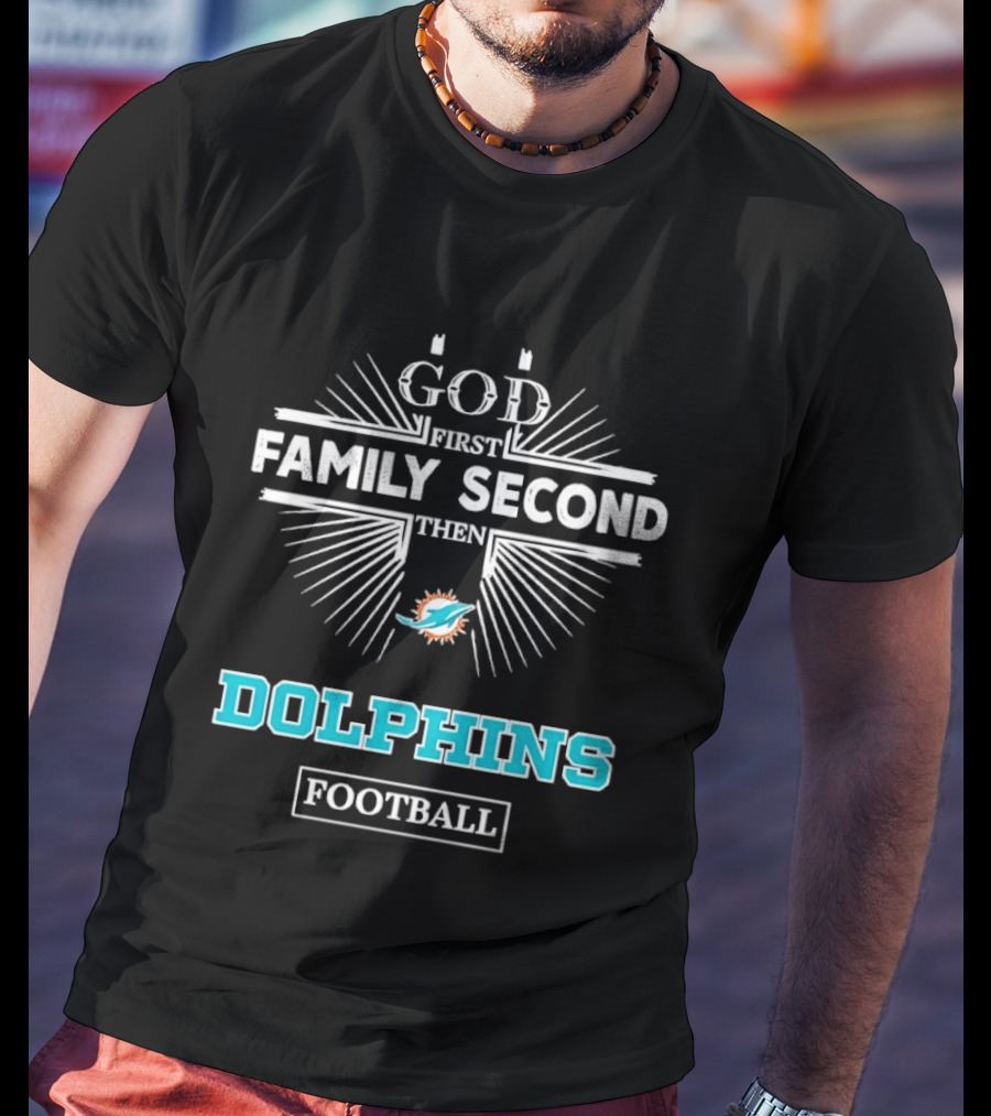 God First Family Second Then Miami Dolphins Football Fan Gear T-Shirt
