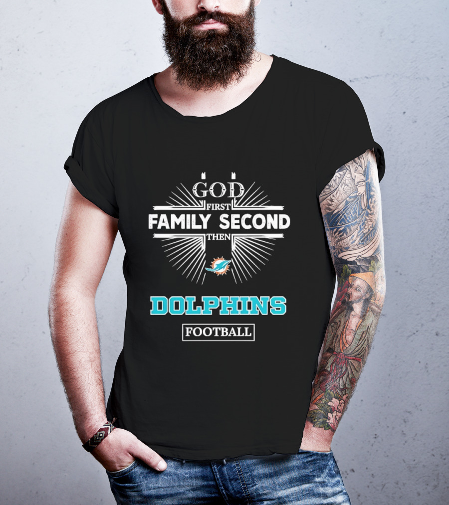 God First Family Second Then Miami Dolphins Football Fan Gear T-Shirt