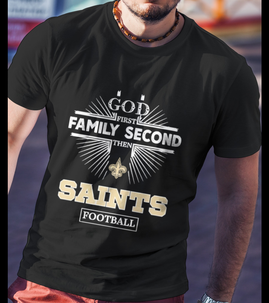 God First Family Second Then New Orleans Saints Football T-Shirt