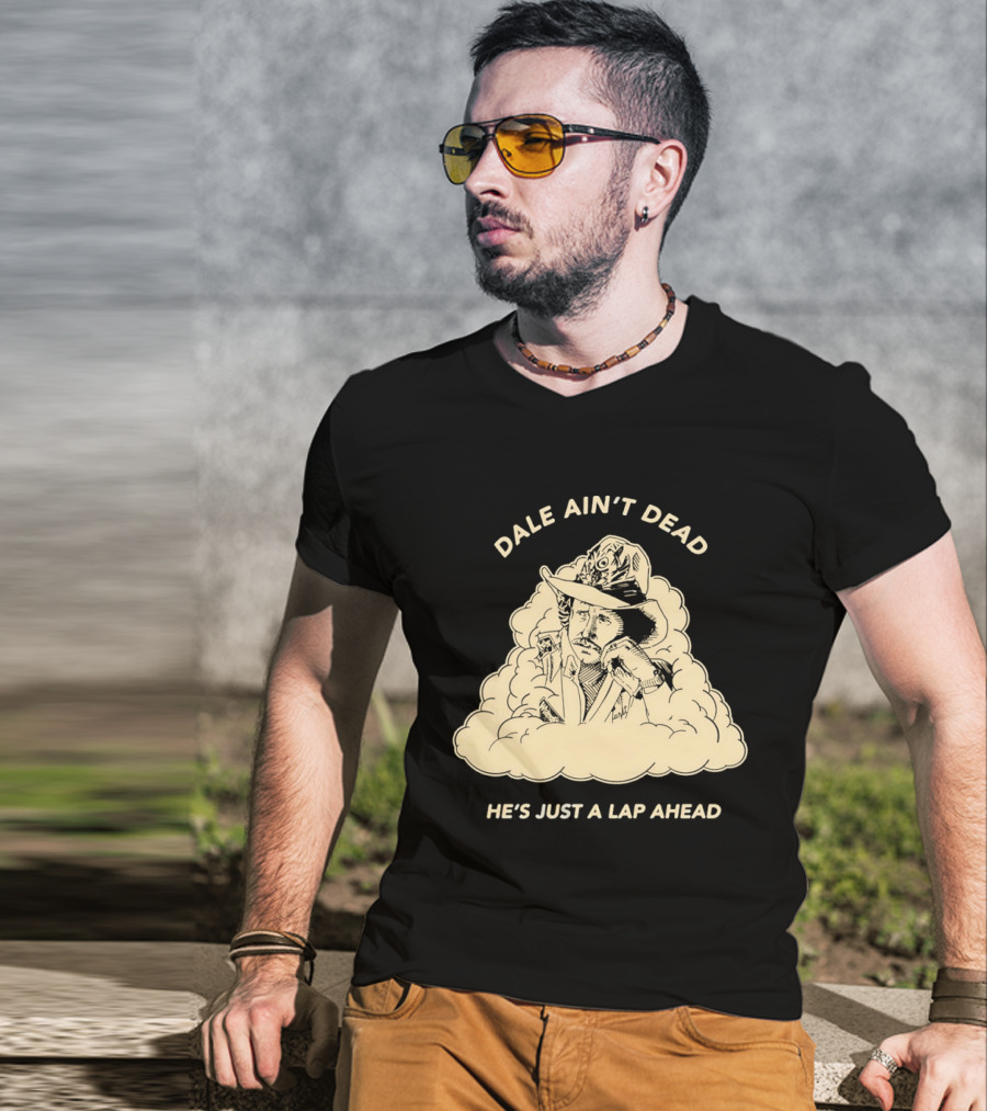 Dale Ain't Dead He's Just A Lap Ahead Racing Legend T-Shirt