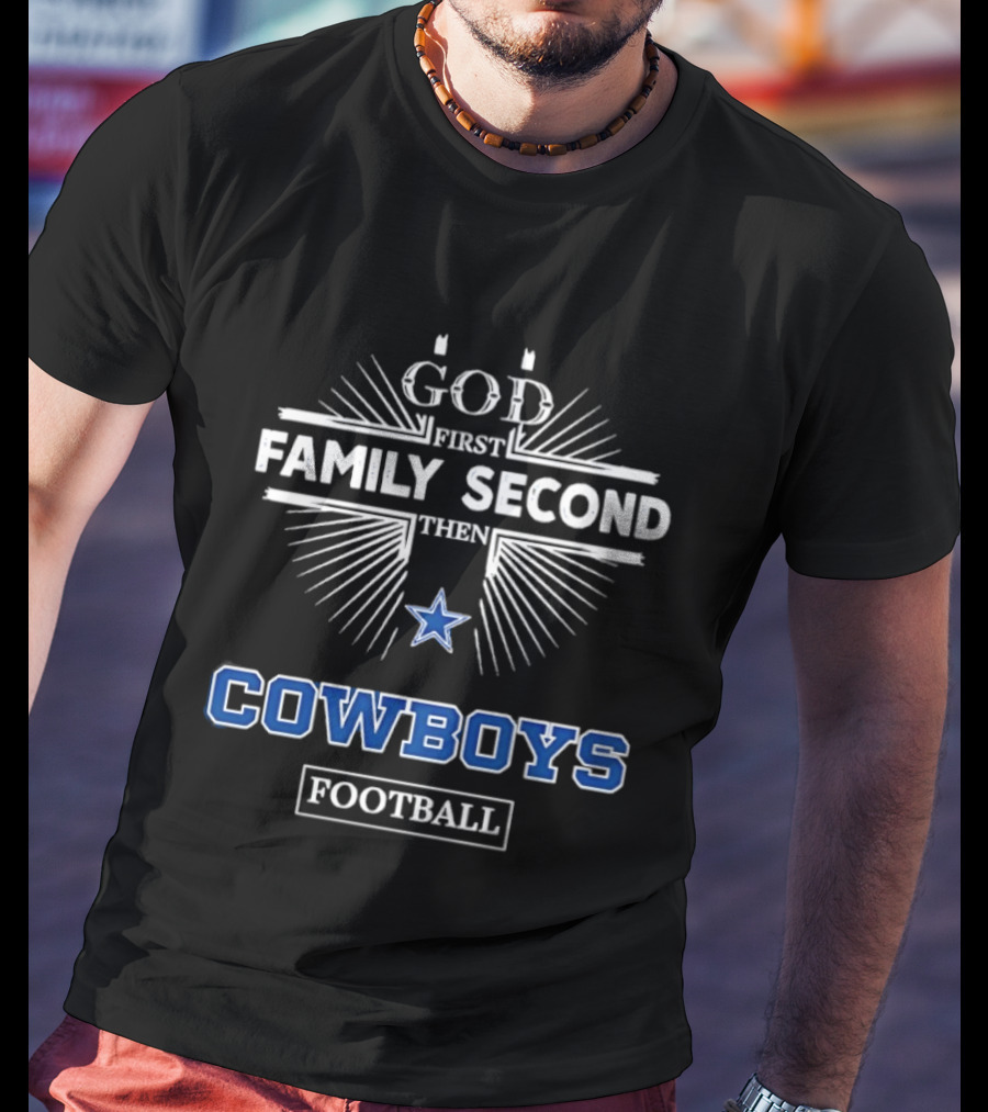 God First Family Second Then Dallas Cowboys Football T-Shirt
