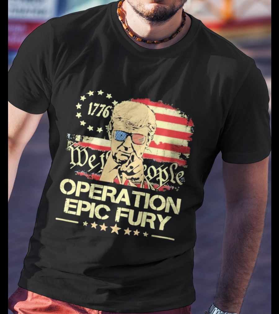 Operation Epic Fury 1776 We The People Trump T-Shirt