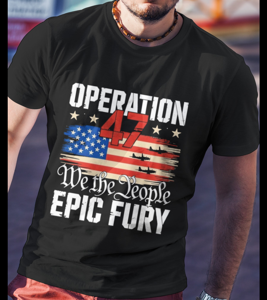 Operation 47 We The People Epic Fury American Flag T-Shirt
