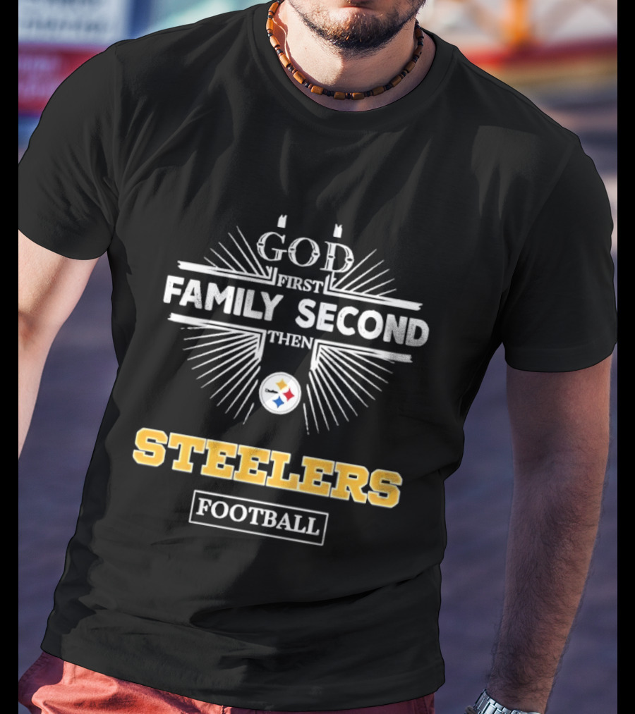 Pittsburgh Steelers God First Family Second Then Steelers Football Fan Priorities T-Shirt