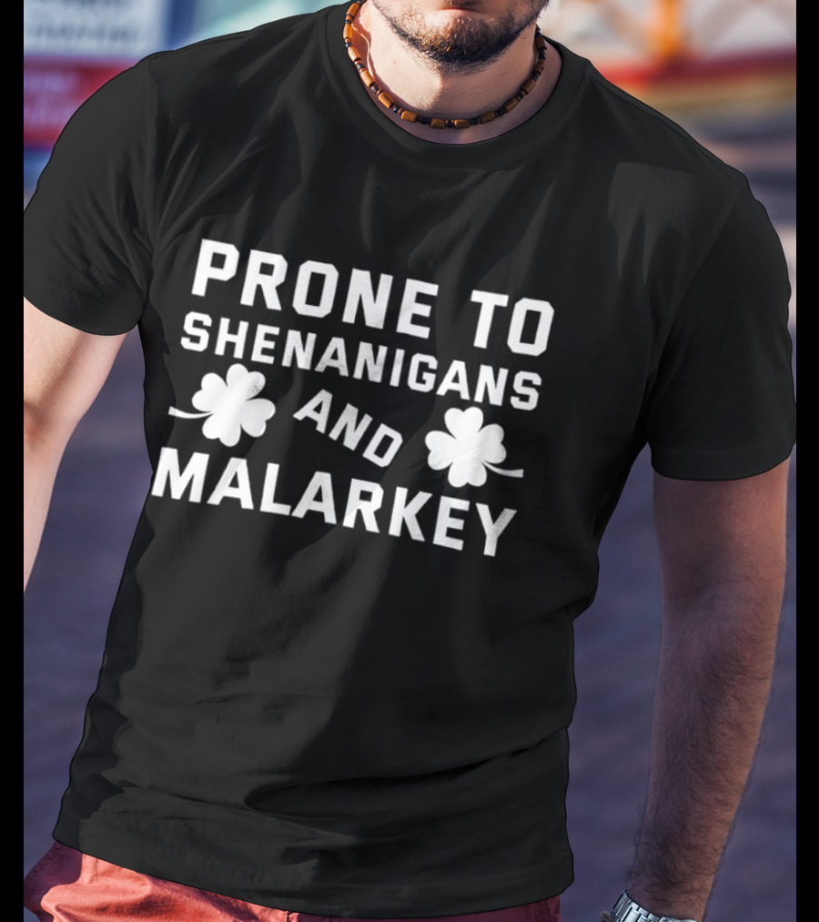 Prone To Shenanigans And Malarkey St Patricks Day Clover Luck T-Shirt