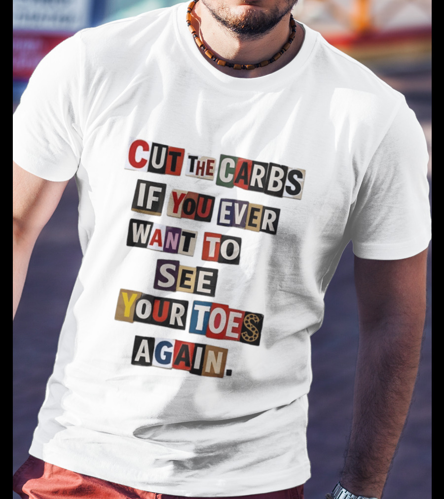 Cut The Carbs If You Ever Want To See Your Toes Again T-Shirt