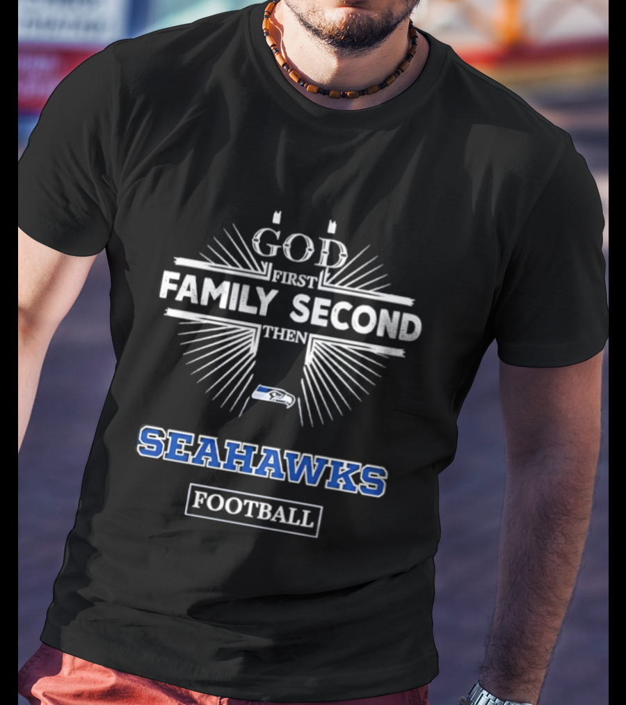 God First Family Second Then Seahawks Football T-Shirt
