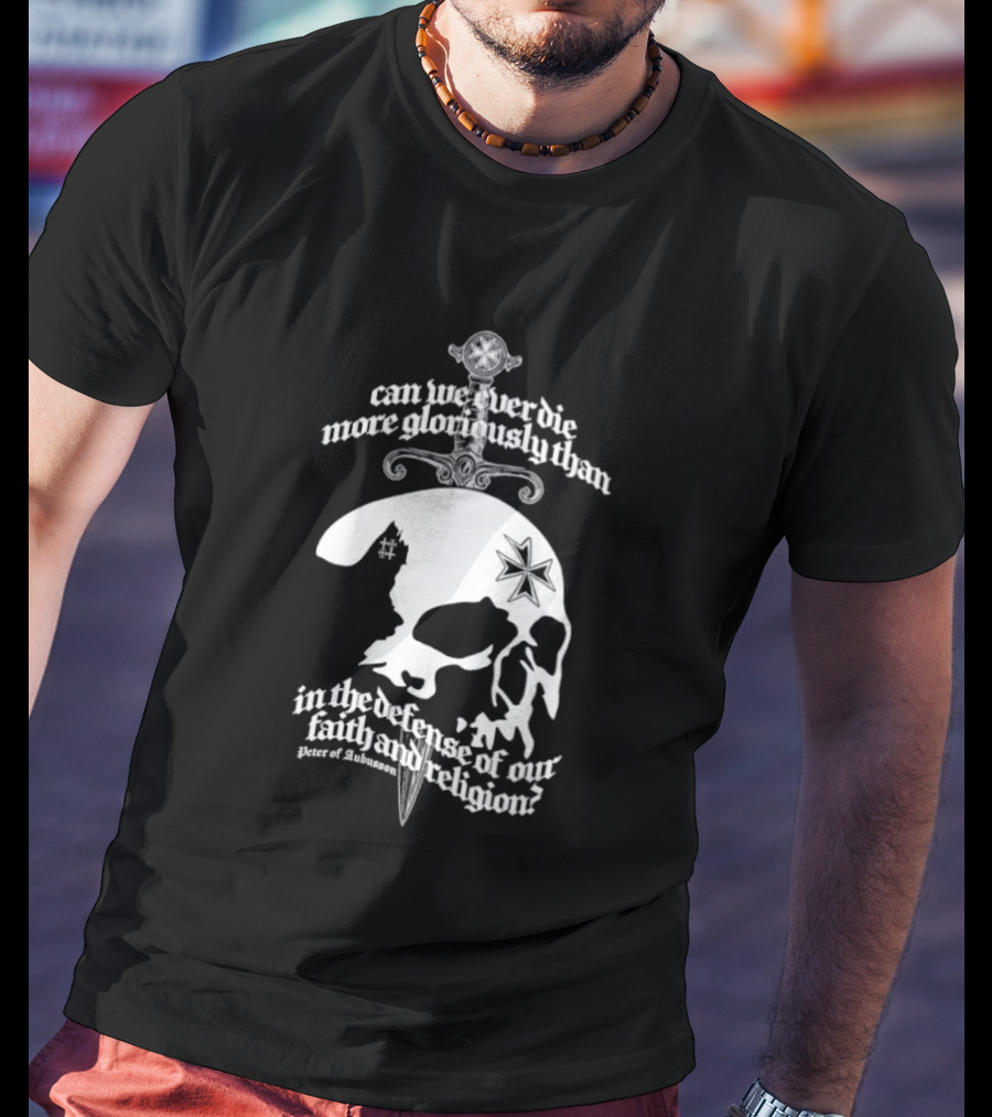 Skull Can We Ever Die More Gloriously Than In The Defense Of Our Faith And Religion T-Shirt