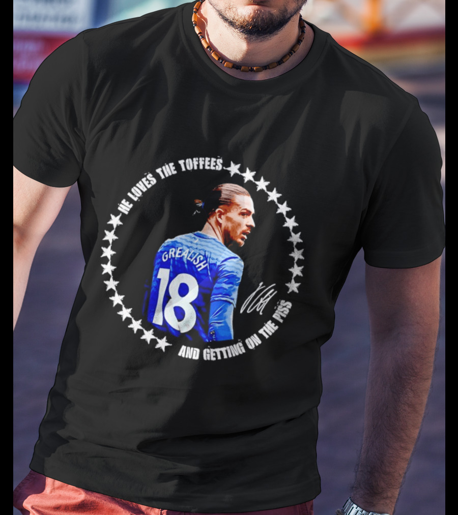 Jack Grealish Everton FC Loves The Toffees And Getting On The Piss Soccer Star Fans T-Shirt