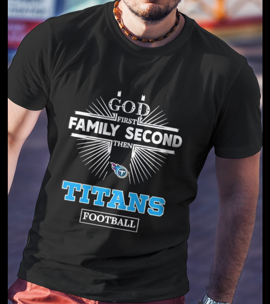 God First Family Second Then Titans Football Tennessee T-Shirt