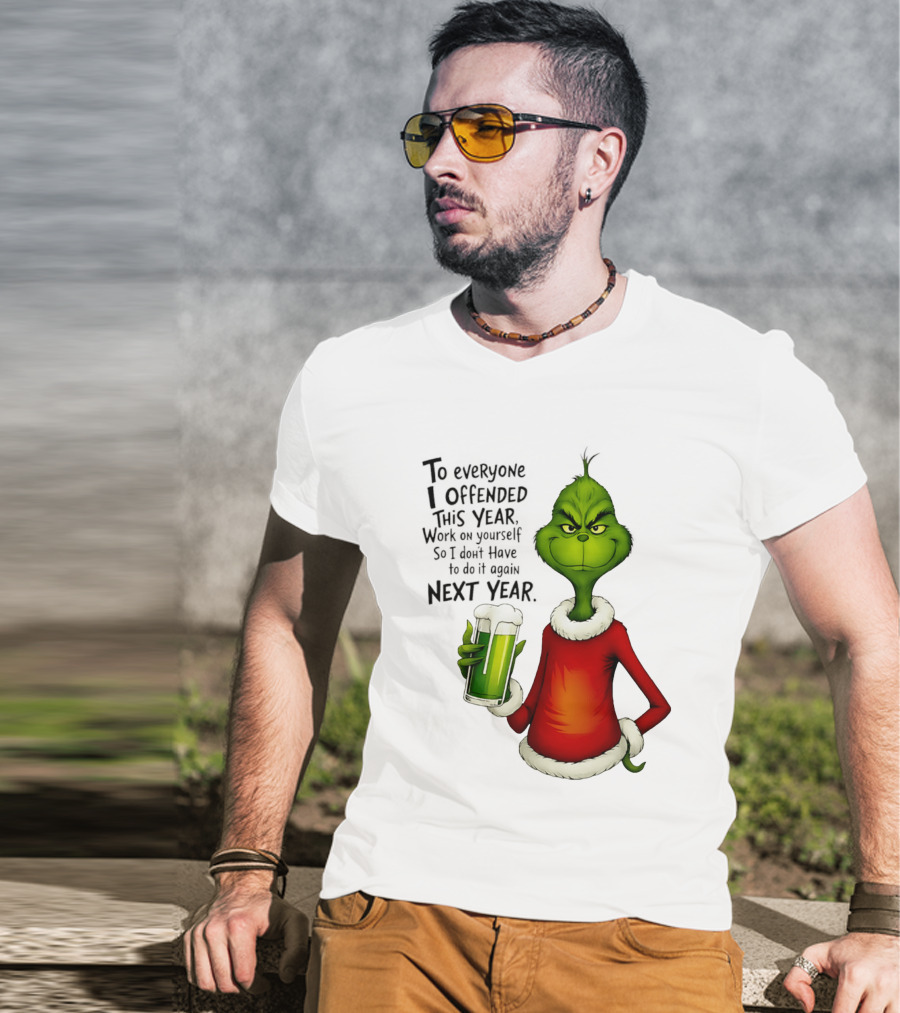 Grinch To Everyone I Offended This Year Work On Yourself So I Dont Have To Do It Again Next Year Green Drink T-Shirt
