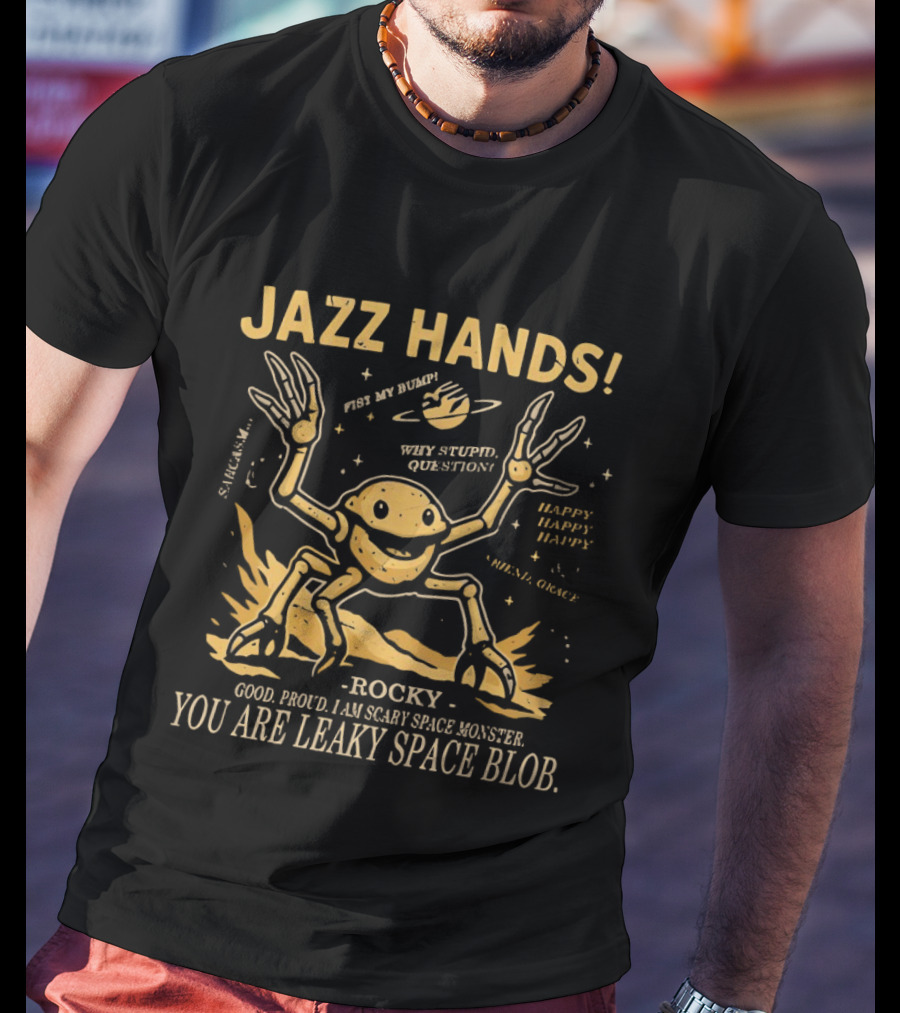 Jazz Hands: Why Stupid Questions Happy Happy Happy You Are Leaky Space Blob T-Shirt