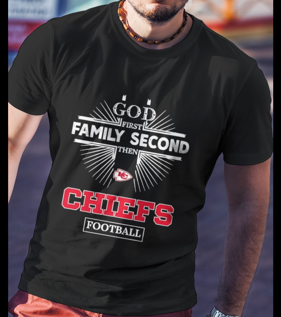 God First Family Second Then Chiefs Football Kansas City Chiefs T-Shirt