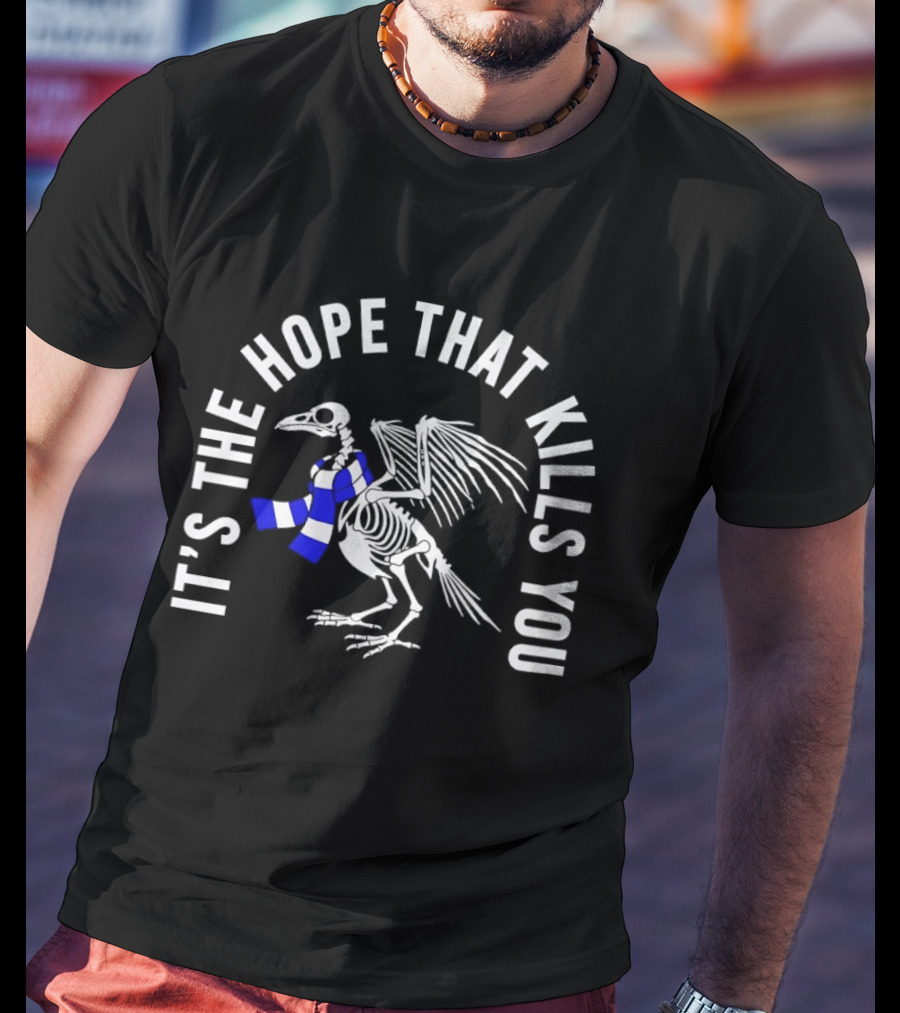 Skeleton Bird With Blue White Scarf It's The Hope That Kills You T-Shirt